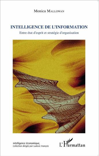 Couverture du livre « Intelligence de l'information ; entre état d'esprit et stratégie d'organisation » de Monica Mallowan aux éditions L'harmattan