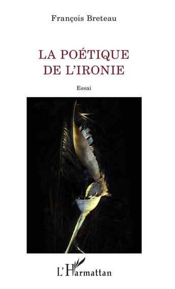 Couverture du livre « La poétique de l'ironie » de Francois Breteau aux éditions L'harmattan