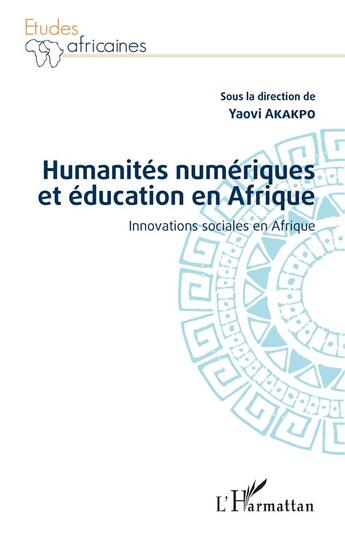 Couverture du livre « Humanité numériques et éducation en Afrique ; innovations sociales en Afrique » de Yaovi Akakpo aux éditions L'harmattan