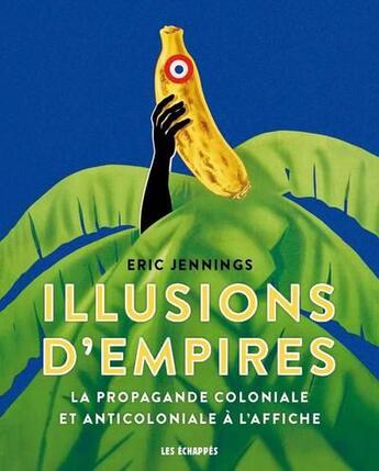 Couverture du livre « Illusions d'empires ; la propagande coloniale et anticoloniale à l'affiche » de Eric Jennings aux éditions Les Echappes