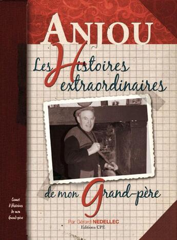 Couverture du livre « Anjou ; les histoires extraordinaires de mon grand-père » de Gerard Nedellec aux éditions Communication Presse Edition