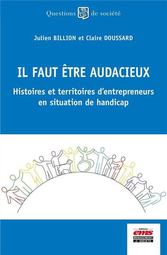 Couverture du livre « Il faut être audacieux : histoires et territoires d'entrepreneurs en situation de handicap » de Julien Billion et Claire Doussard aux éditions Ems