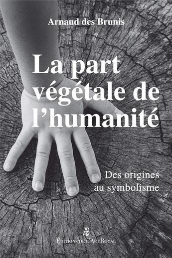 Couverture du livre « La part végétale de l'humanité : Des origines au symbolisme » de Arnaud Des Brunis aux éditions Editions De L'art Royal