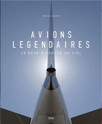 Couverture du livre « Avions légendaires : le rêve à portée de ciel » de Pascal Alquier aux éditions Privat