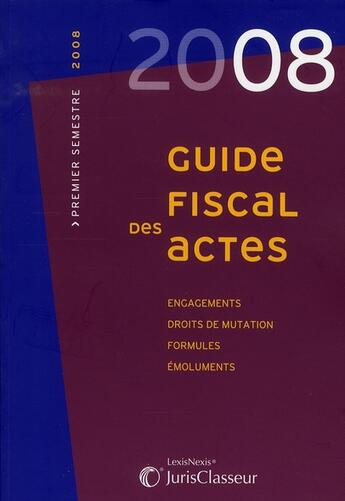 Couverture du livre « Guide fiscal des actes ; engagements, droits de mutation, formules, émoluments (édition 2008) » de Collectif Litec aux éditions Lexisnexis