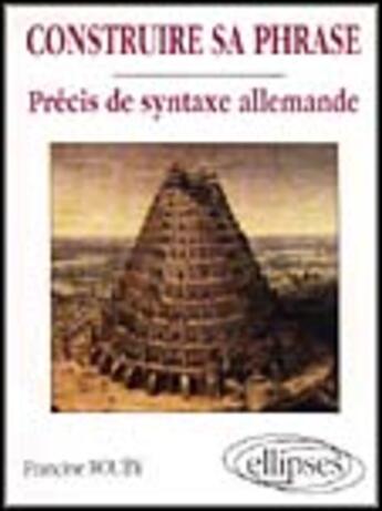 Couverture du livre « Construire sa phrase - precis de syntaxe allemande » de Francine Rouby aux éditions Ellipses