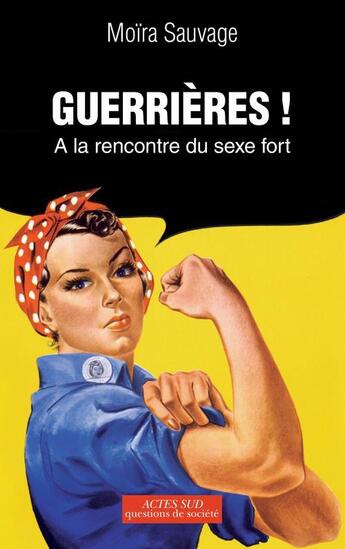 Couverture du livre « Guerrières ! à la rencontre du sexe fort » de Moira Sauvage aux éditions Actes Sud