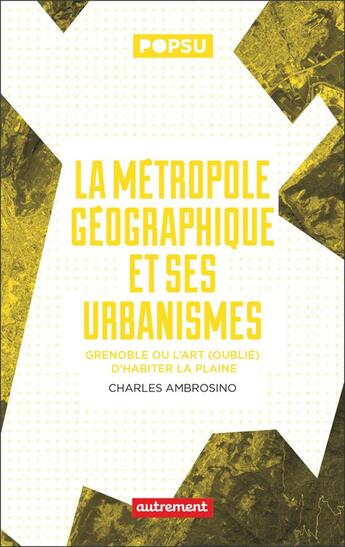 Couverture du livre « La métropole géographique et ses urbanismes : Grenoble ou l'art (oublié) d'habiter la plaine » de Charles Ambrosino aux éditions Autrement