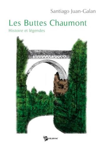 Couverture du livre « Les Buttes Chaumont : histoire et légendes » de Juan-Galan Santiago aux éditions Publibook