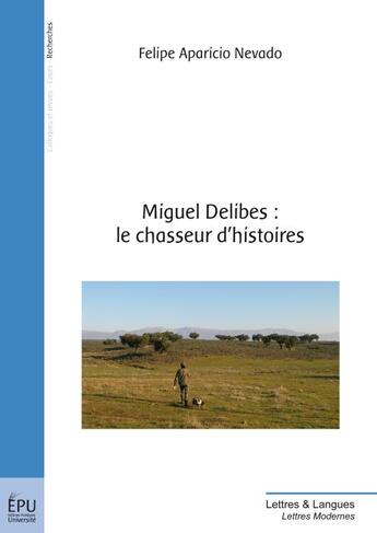 Couverture du livre « Miguel Delibes : le chasseur d'histoires » de Felipe Aparicio Nevado aux éditions Publibook