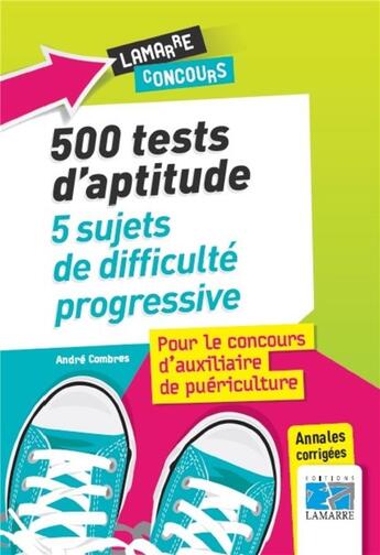 Couverture du livre « 500 tests d'aptitude ; 5 sujets de difficulté progressive ; pour le concours d'auxiliaire de puériculture » de Andre Combres aux éditions Lamarre