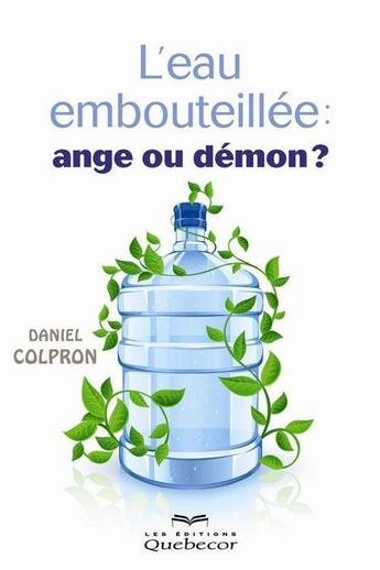 Couverture du livre « L'eau embouteillee : ange ou demon? » de Colpron Daniel aux éditions Les Éditions Québec-livres