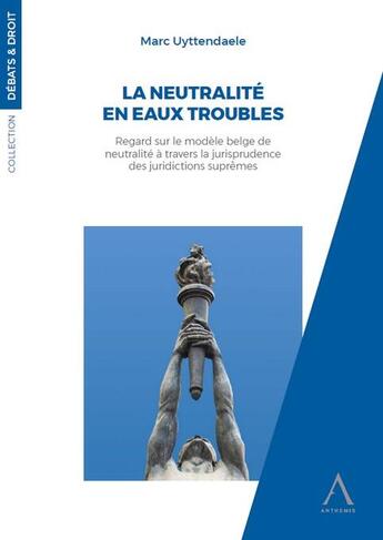 Couverture du livre « La neutralité en eaux troubles : regard sur le modèle belge de neutralité à travers la jurisprudence des juridictions suprêmes » de Marc Uyttendaele aux éditions Anthemis