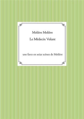 Couverture du livre « Le médecin volant : une farce en seize scènes de Molière » de Moliere aux éditions Books On Demand