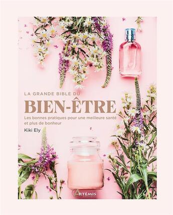 Couverture du livre « La grande bible du bien-être : les bonnes pratiques pour une meilleure santé et plus de bonheur » de Kiki Ely aux éditions Artemis