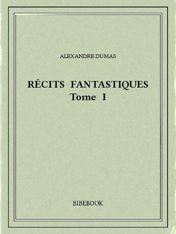 Couverture du livre « Récits fantastiques t.1 » de Alexandre Dumas aux éditions Bibebook