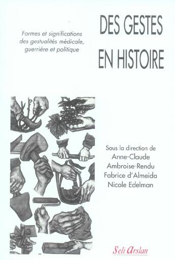 Couverture du livre « Des gestes en histoire : Formes et signification des gestualités médicale, guerrière et politique » de Anne-Claude Ambroise-Rendu et Fabrice Almeida aux éditions Seli Arslan