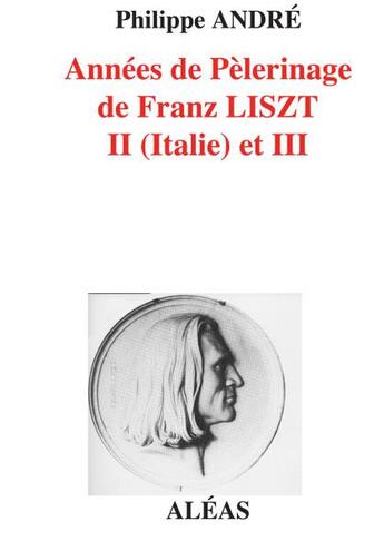 Couverture du livre « Annees De Pelerinage De Franz Liszt Ii (Italie) Et Iii » de Philippe Andre aux éditions Aleas