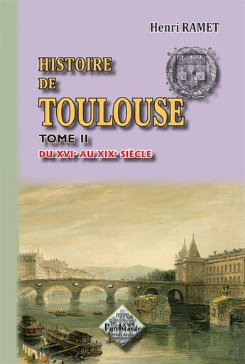 Couverture du livre « Histoire de Toulouse Tome 2 ; du XVIe au XIXe siècle » de Henri Ramet aux éditions Editions Des Regionalismes