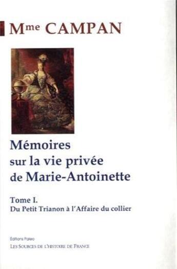 Couverture du livre « Mémoires sur la vie privée de Marie-Antoinette t.1 ; du petit Trianon à l'affaire du collier » de Campan aux éditions Paleo