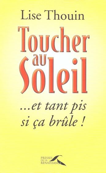 Couverture du livre « Toucher Au Soleil Et Tant Pis Si Ca Brule » de Lise Thouin aux éditions Presses De La Renaissance