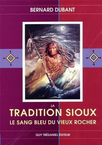 Couverture du livre « La tradition sioux - Le sang bleu du vieux rocher » de Bernard Dubant aux éditions Guy Trédaniel