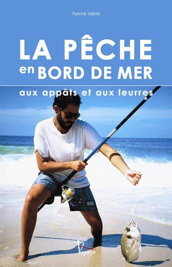 Couverture du livre « La pêche en bord de mer aux appâts et leurres » de Patrick Sebile aux éditions Vagnon