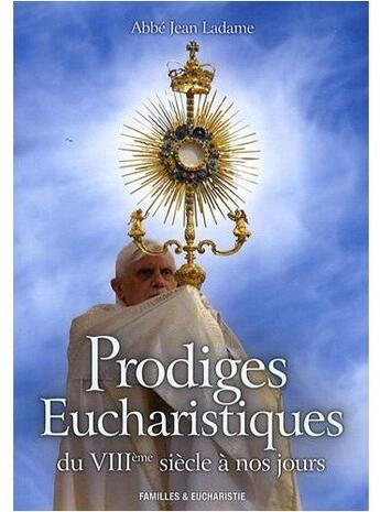 Couverture du livre « Prodiges eucharistiques du VIIIe siècle à nos jours » de Jean Ladame aux éditions Saint Joseph