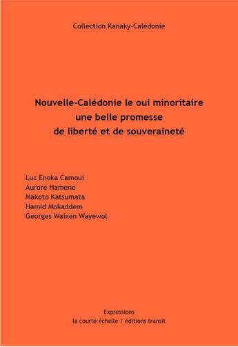 Couverture du livre « Nouvelle-Calédonie le oui minoritaire une belle promesse de liberté et de souveraineté » de Hamid Mokaddem et Georges Waixen Wayewol et Luc Enoka Camoui et Aurore Hamene et Makoto Katsumata aux éditions La Courte Echelle / Transit