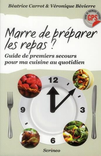 Couverture du livre « Marre de préparer les repas ? guide de premier secours pour ma cuisine au quotidien » de Veronique Bevierre et Beatrice Carrot aux éditions Scrineo