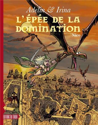 Couverture du livre « Adelin & Irina t.2 : l'épée de la domination » de Nico aux éditions Ediitons Du Tiroir