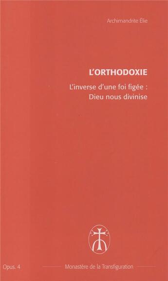 Couverture du livre « L'inverse d'une foi figee : dieu nous divinise - opus. 4 » de Elie Archimandrite aux éditions Monastere De La Transfiguration