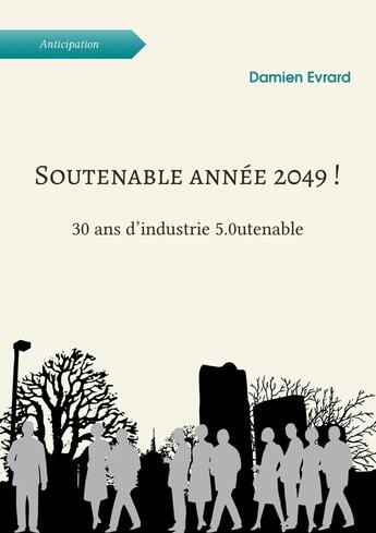 Couverture du livre « Soutenable année 2049 ! ; 30 ans d'industrie 5.0utenable » de Damien Evrard aux éditions Atramenta