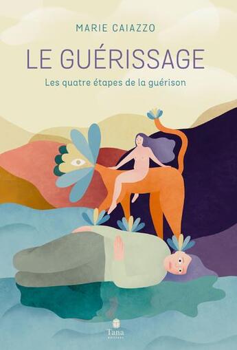 Couverture du livre « Le guérissage : les quatre étapes de la guérison » de Marie Caiazzo aux éditions Tana