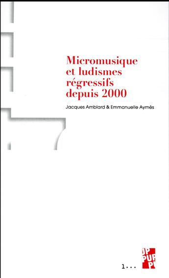 Couverture du livre « Micromusique et ludismes régressifs depuis 2000 » de Jacques Amblard et Emmanuelle Aymes aux éditions Pu De Provence