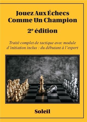 Couverture du livre « Jouez aux échecs comme un champion : traité complet de tactique avec module d'initiation inclus : du débutant à l'expert (2e édition) » de Soleil aux éditions Bookelis