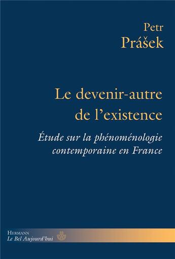 Couverture du livre « Le devenir-autre de l'existence : étude sur la phénoménologie contemporaine en France » de Petr Prasek aux éditions Hermann