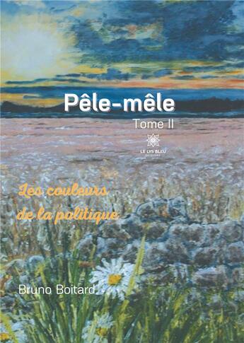 Couverture du livre « Pêle-mêle Tome 2 : les couleurs de la politique » de Bruno Boitard aux éditions Le Lys Bleu