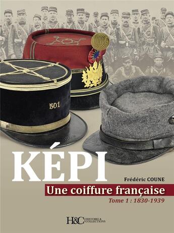 Couverture du livre « L'histoire du képi français : de ses origines (1830) à nos jours » de Frederic Coune aux éditions Histoire Et Collections