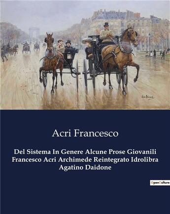 Couverture du livre « Del Sistema In Genere Alcune Prose Giovanili Francesco Acri Archimede Reintegrato Idrolibra Agatino Daidone » de Acri Francesco aux éditions Culturea