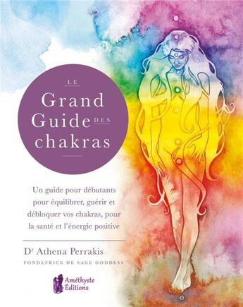 Couverture du livre « Le grand guide des chakras ; un guide pour débutants pour équilibrer, guérir et débloquer vos chakra » de Athena Perrakis aux éditions Amethyste