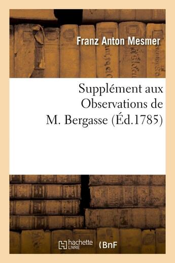 Couverture du livre « Supplement aux observations de m. bergasse, ou reglemens des societes de l'harmonie universelle - , » de Mesmer/Bergasse aux éditions Hachette Bnf