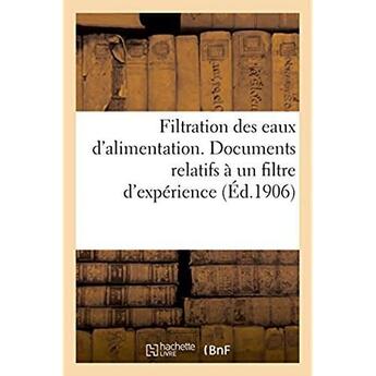 Couverture du livre « Filtration des eaux d'alimentation - documents divers relatifs a un filtre d'experience etabli a cha » de  aux éditions Hachette Bnf