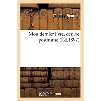 Couverture du livre « Mon dernier livre, oeuvre posthume » de Zénaïde Fleuriot aux éditions Hachette Bnf