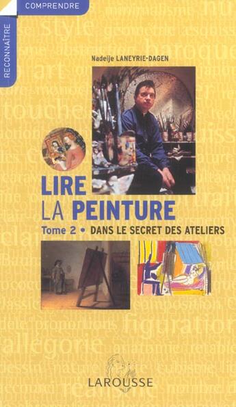 Couverture du livre « Lire La Peinture T.2 ; Dans Le Secret Des Ateliers » de Nadeije Laneyrie-Dagen aux éditions Larousse