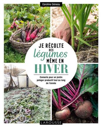 Couverture du livre « Je récolte des légumes, même en hiver ; conseils pour un jardin potager productif tout au long de l'année » de Caroline Geneau aux éditions Larousse