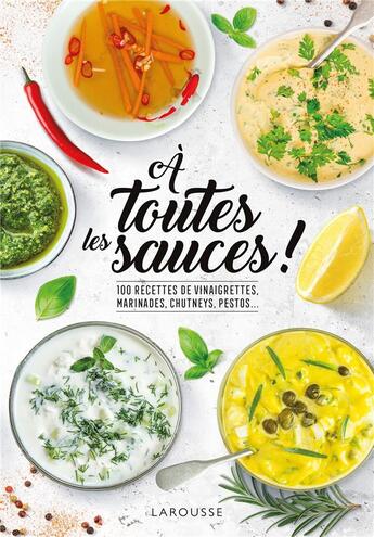 Couverture du livre « À toutes les sauces ! 100 recettes de vinaigrettes, marinades, chutneys, pesto... » de Emmanuelle Levesque aux éditions Larousse