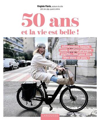 Couverture du livre « 50 ans et la vie est belle ! Alimentation, beauté, santé, activité physique, psycho... tout pour être bien dans sa peau ! » de Virginie Florin aux éditions Larousse