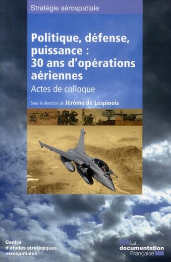 Couverture du livre « Politique, défense, puissance : 30 ans d'opérations aeriennes ; actes de colloque » de Jerome De Lespinois aux éditions Documentation Francaise