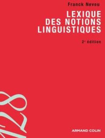 Couverture du livre « Lexique des notions linguistiques (2e édition) » de Franck Neveu aux éditions Armand Colin